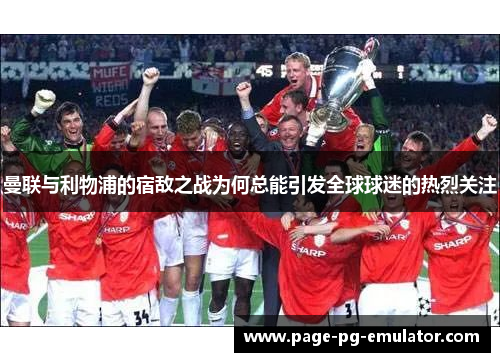 曼联与利物浦的宿敌之战为何总能引发全球球迷的热烈关注