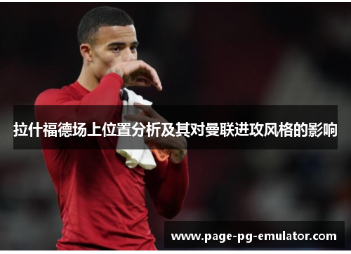 拉什福德场上位置分析及其对曼联进攻风格的影响