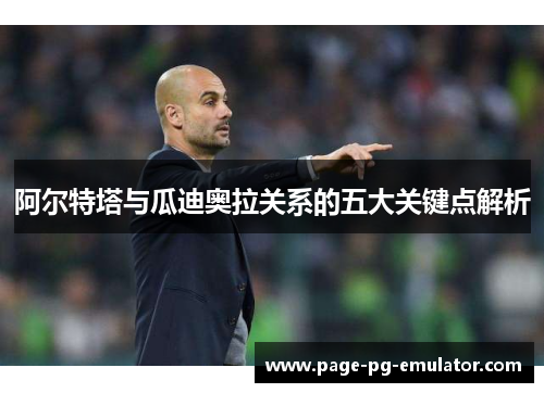 阿尔特塔与瓜迪奥拉关系的五大关键点解析