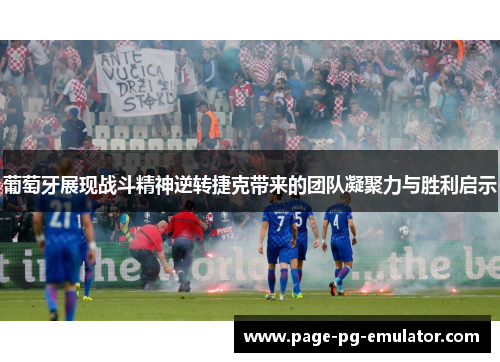 葡萄牙展现战斗精神逆转捷克带来的团队凝聚力与胜利启示