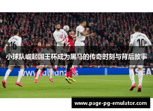 小球队崛起国王杯成为黑马的传奇时刻与背后故事