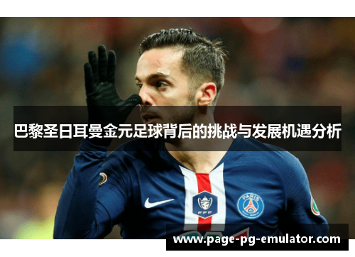 巴黎圣日耳曼金元足球背后的挑战与发展机遇分析